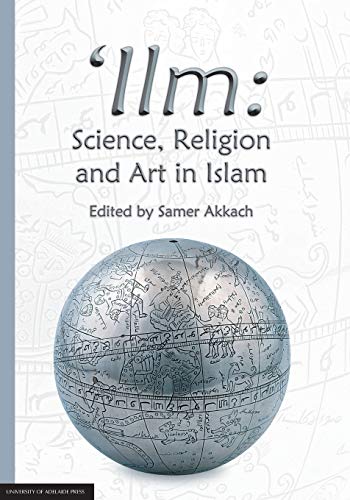Book cover of Ilm: Science, Religion and Art in Islam by Samer Akkach (Ed.)