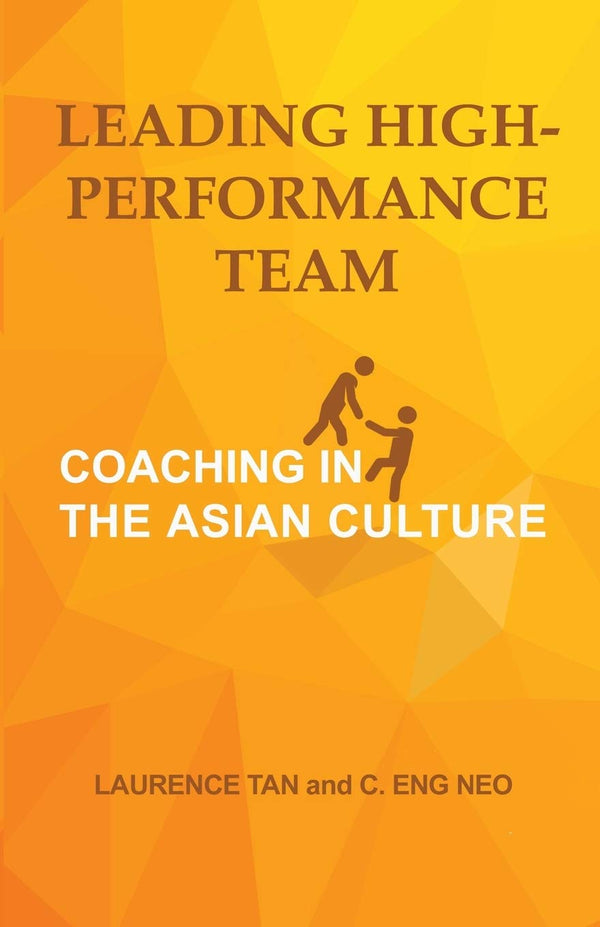 Book cover of Leading High-Performance Team: Coaching In The Asian Culture by Laurence Tan, Eng Neo C
