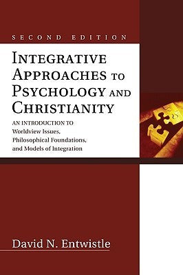 Book cover of Integrative Approaches To Psychology And Christianity: An Introduction To Worldview Issues, Philosophical Foundations, And Models Of Integration by David N. Entwistle
