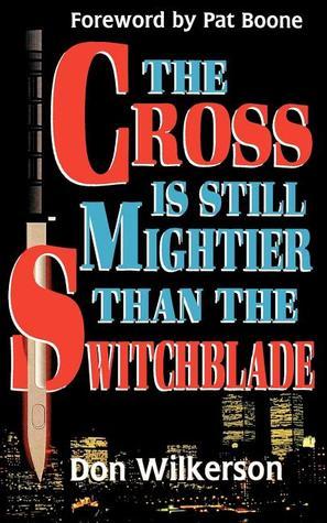 Book cover of The Cross Is Still Mightier Than The Switchblade by Don Wilkkerson