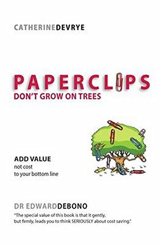 Book cover of Paperclips Don't Grow on Trees: Add Value Not Cost to Your Bottom Line by Catherine DeVrye