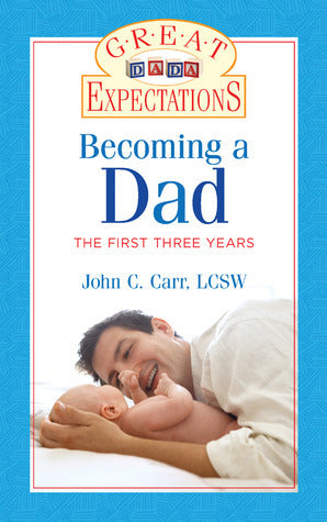 Book cover of Great Expectations: Becoming a Dad: The First Three Years by John C. Carr