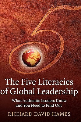 Book cover of The Five Literacies of Global Leadership: What Authentic Leaders Know and You Need to Find Out by Richard David Hames