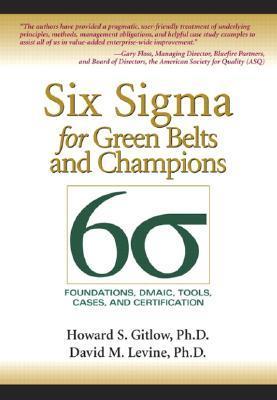 Book cover of Six Sigma For Green Belts And Champions: Foundations, Dmaic, Tools, Cases, And Certification by Howard S. Gitlow, David M. Levine
