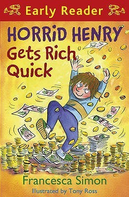 Book cover of Horrid Henry Gets Rich Quick - Early Reader 5 by Francesca Simon, Tony Ross (Illus.)