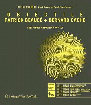 Book cover of Objectile: Fast-Wood: A Brouillon Project (Consequence Book Series on Fresh Architecture) by Patrick Beauce Bernard Cache