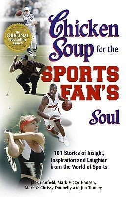 Book cover of Chicken Soup For The Sports Fan's Soul: Stories Of Insight, Inspiration And Laughter In The World Of Sport by Jack Canfield, Mark Victor Hansen, Mark Donnelly, Chrissy Donnelly, Jim Tunney