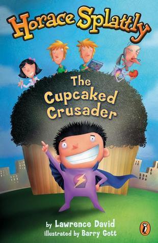 Book cover of Horace Splattly: The Cupcaked Crusader by Lawrence David, Barry Gott (Illustrations)