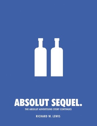 Book cover of Absolut Sequel: The Absolut Advertising Story Continues by Richard W.  Lewis