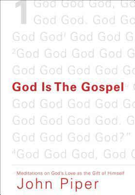 Book cover of God Is The Gospel: Meditations On God's Love As The Gift Of Himself by John      Piper