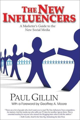Book cover of The New Influencers: A Marketer's Guide To The New Social Media by Paul Gillin, Geoffrey A. Moore (Foreword)