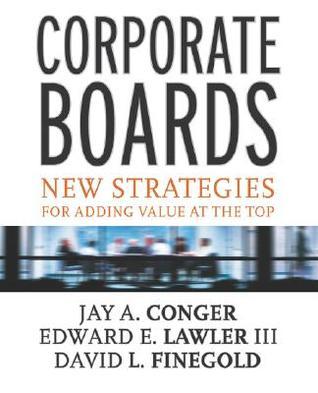 Book cover of Corporate Boards: New Strategies for Adding Value at the Top by Jay A. Conger, Edward E. Lawler III, David Finegold