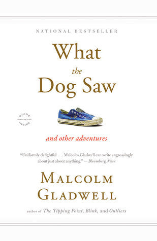 Book cover of What The Dog Saw: And Other Adventures by Malcolm Gladwell