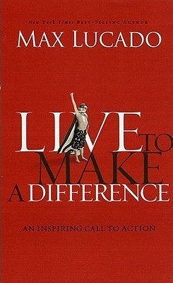 Book cover of Live To Make A Difference by Max Lucado