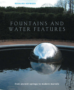 Book cover of Fountains And Water Features: From Ancient Springs To Modern Marvels by Rosalind Hopwood