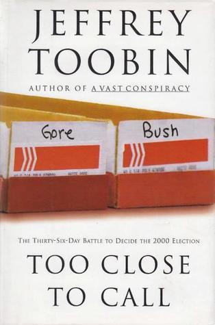 Book cover of Too Close To Call: The Thirty-Six-Day Battle To Decide The 2000 Election by Jeffrey Toobin