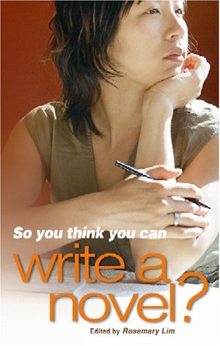 Book cover of So You Think You Can Write a Novel? by Editor: Rosemary Lim, Rosemary Lim (Ed.)