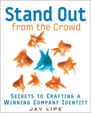 Book cover of Stand Out From The Crowd: Secrets To Crafting A Winning Company Identity by Jay Lipe