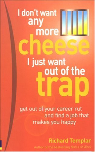 Book cover of I Don't Want Any More Cheese: I Just Want Out Of The Trap by Richard Templar