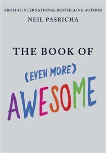 Book cover of The Book Of (Even More) Awesome by Neil Pasricha