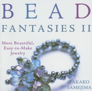 Book cover of Bead Fantasies II: More Beautiful, Easy-To-Make Jewelry by Takako Samejima
