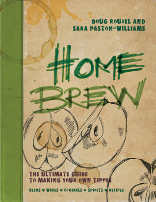 Book cover of Home Brew The Ultimate Guide To Making Your Own Tipple by Doug Rouxel, Sara Paston-Williams