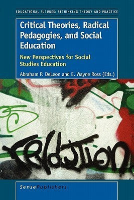Book cover of Critical Theories, Radical Pedagogies, and Social Education: New Perspectives for Social Studies Education by Abraham P. DeLeon, E. Wayne Ross
