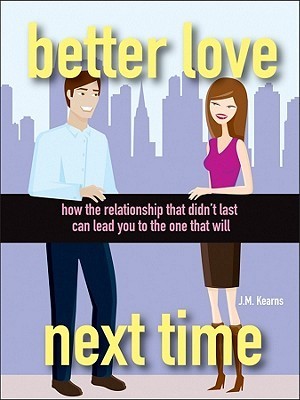 Book cover of Better Love Next Time: How The Relationship That Didn't Last Can Lead You To The One That Will by J.M. Kearns