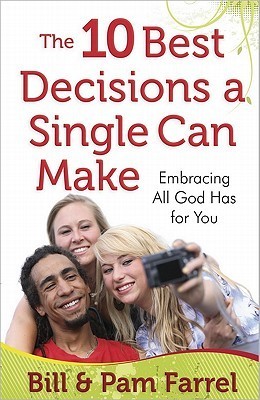 Book cover of The 10 Best Decisions a Single Can Make: Embracing All God Has for You by Bill Farrel, Pam Farrel