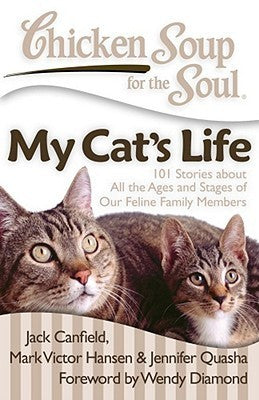 Book cover of Chicken Soup For The Soul: My Cat'S Life: 101 Stories About All The Ages And Stages Of Our Feline Family Members by Jack Canfield, Mark Victor Hansen, Jennifer Quasha