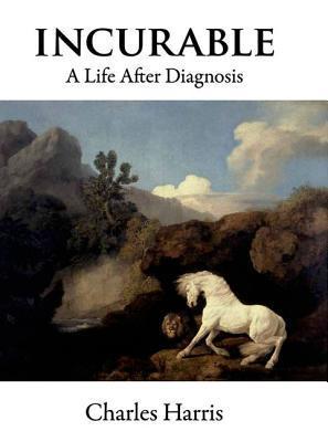 Book cover of Incurable: A Life After Diagnosis by Charles       Harris