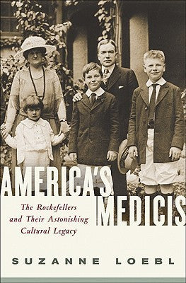 Book cover of America's Medicis: The Rockefellers And Their Astonishing Cultural Legacy by Suzanne Loebl
