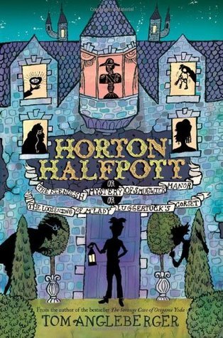 Book cover of Horton Halfpott; Or, The Fiendish Mystery Of Smugwick Manor; Or, The Loosening Of M’Lady Luggertuck’s Corset by Tom Angleberger (Author/Illustrator)