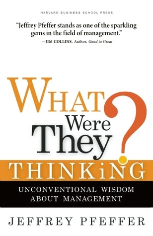 Book cover of What Were They Thinking?: Unconventional Wisdom About Management by Jeffrey Pfeffer
