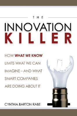 Book cover of The Innovation Killer: How What We Know Limits What We Can Imagine... And What Smart Companies Are Doing About It by Cynthia Barton Rabe
