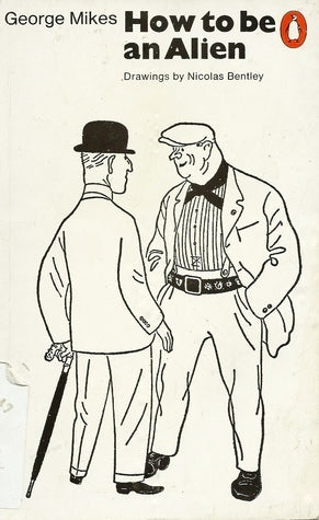 Book cover of How To Be An Alien: A Handbook For Beginners And Advanced Pupils by George Mikes, Nicholas Bentley (Illus.)
