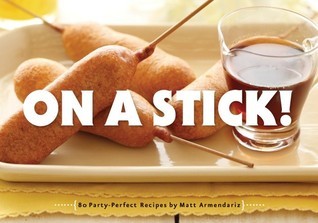 Book cover of On A Stick!: 80 Party-Perfect Recipes by Matt Armendáriz
