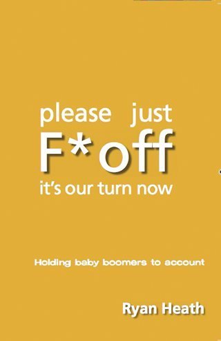 Book cover of Please Just F*Off: It's Our Turn Now by Ryan Heath