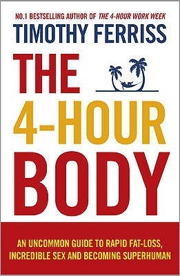 Book cover of The 4 Hour Body: An Uncommon Guide To Rapid Fat-Loss, Incredible Sex And Becoming Superhuman by Timothy Ferriss