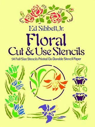 Book cover of Floral Cut And Use Stencils: Fifty-Four Full-Size Stencils Printed On Durable Stencil Paper by Ed Sibbett