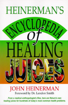 Book cover of Heinerman's Encyclopedia Of Healing Juices: From A Medical Anthropologist's Files, Here Are Nature's Own Healing Juices For Hundreds Of Today's Most Common Health Problems by John Heinerman