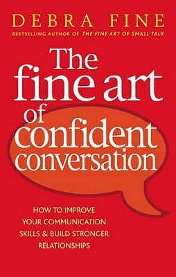 Book cover of The Fine Art Of Confident Conversation: How To Improve Your Communication Skills & Build Stronger Relationships by Debra Fine