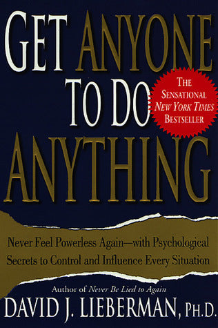 Book cover of Get Anyone to Do Anything: Never Feel Powerless Again--With Psychological Secrets to Control and Influence Every Situation by David J. Lieberman