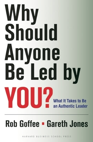 Book cover of Why Should Anyone Be Led By You?: What It Takes To Be An Authentic Leader by Rob Goffee, Gareth R. Jones
