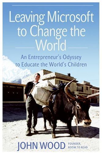 Book cover of Leaving Microsoft To Change The World: An Entrepreneur's Odyssey To Educate The World's Children by John Wood