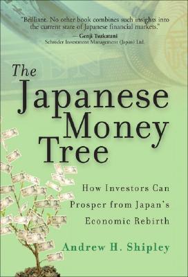 Book cover of The Japanese Money Tree: How Investors Can Prosper From Japan's Economic Rebirth by Andrew H. Shipley