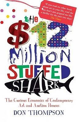 Book cover of The $12 Million Stuffed Shark: The Curious Economics Of Contemporary Art by Don   Thompson