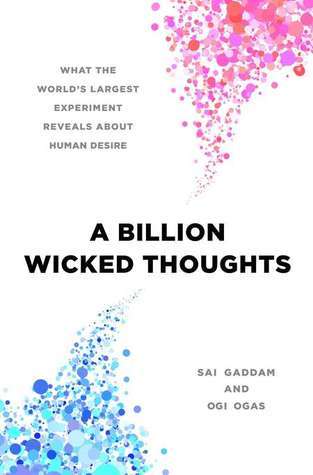 Book cover of A Billion Wicked Thoughts: What The World's Largest Experiment Reveals About Human Desire by Sai Gaddam, Ogi Ogas
