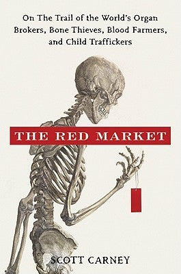 Book cover of The Red Market: On The Trail Of The World's Organ Brokers, Bone Thieves, Blood Farmers, And Child Traffickers by Scott Carney