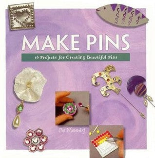Book cover of Make Pins: 16 Projects For Creating Beautiful Pins by Jo Moody